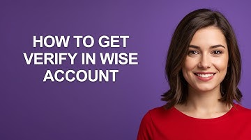 How to Get Verify In Wise Account - AshleyHowTo