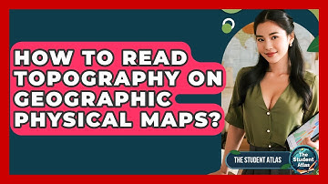 How To Read Topography On Geographic Physical Maps? - The Student Atlas