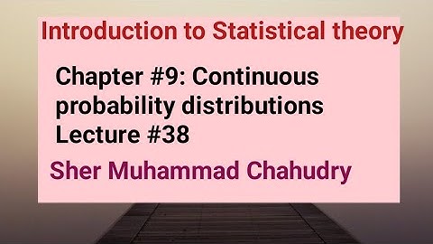 Introduction to Statistical theory| Ch # 9: Continuous probability distributions| Sher Muhammad Ch