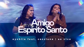 Amigo Espírito Santo - Eyshila e Cassiane (Ao vivo)