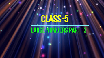 Class 5 large numbers  part 3