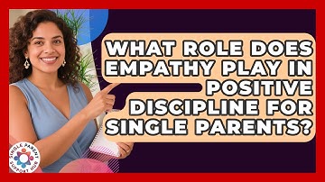 What Role Does Empathy Play In Positive Discipline For Single Parents? - Single Parent Support Hub