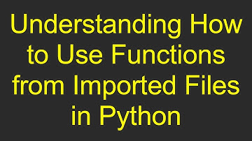 Understanding How to Use Functions from Imported Files in Python