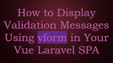 How to Display Validation Messages Using vform in Your Vue Laravel SPA