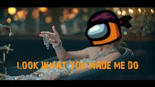 Look What You Made Me Do Among Us