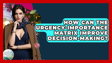 How Can The Urgency-Importance Matrix Improve Decision-making? - The Personal Growth Path