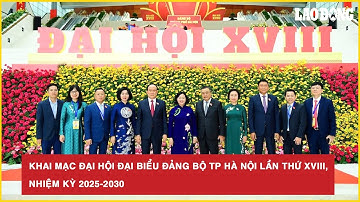 Khai mạc Đại hội đại biểu Đảng bộ TP Hà Nội lần thứ XVIII, nhiệm kỳ 2025-2030