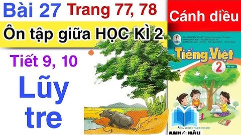 Tiếng Việt 2 | Bài 27 ÔN TẬP GIỮA HỌC KÌ 2 | Tiết 9, 10 | LŨY TRE | Trang 77, 78 | Sách CÁNH DIỀU