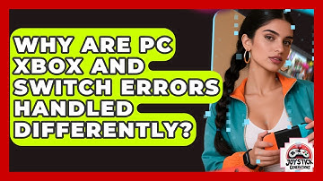 Why Are PC Xbox And Switch Errors Handled Differently? - Joystick Generations