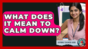 What Does It Mean To Calm Down? - Aspiring Teacher Guide