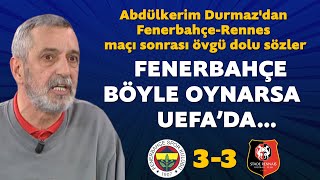 Abdülkerim Durmaz'dan Fenerbahçe-Rennes maçı sonrası övgü dolu sözler