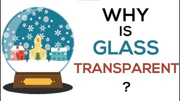 Why Is Glass Transparent?
