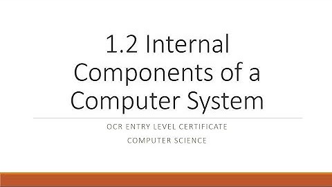 OCR Entry Level Certificate Computer Science 1 2 Internal Components of a Computer System