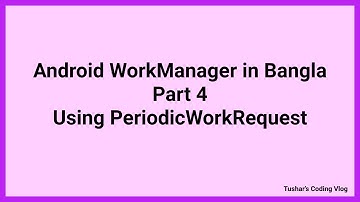 Android WorkManager Tutorial in Bangla Part 4 : Using PeriodicWorkRequest