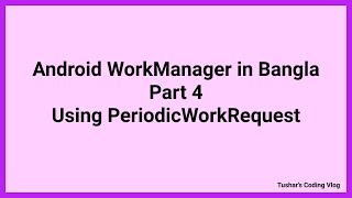 Android WorkManager Tutorial in Bangla Part 4 : Using PeriodicWorkRequest