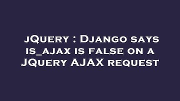 jQuery : Django says is_ajax is false on a JQuery AJAX request