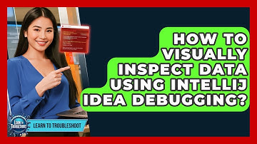 How To Visually Inspect Data Using IntelliJ IDEA Debugging? - Learn To Troubleshoot
