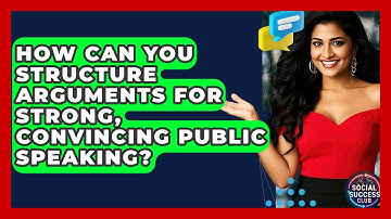How Can You Structure Arguments For Strong, Convincing Public Speaking? - Social Success Club