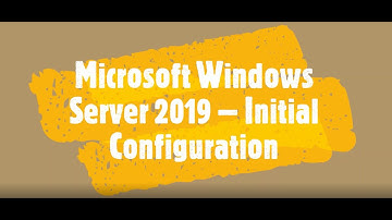 Initial Configuration - Microsoft Windows Server 2019