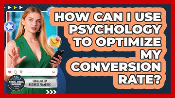 How Can I Use Psychology To Optimize My Conversion Rate? - Social Media Business Playbook