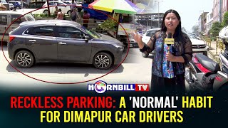 RECKLESS PARKING: A 'NORMAL' HABIT FOR DIMAPUR CAR DRIVERS