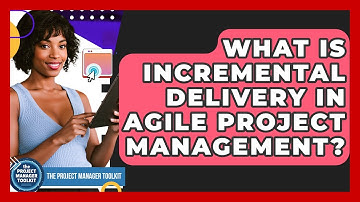 What Is Incremental Delivery In Agile Project Management? - The Project Manager Toolkit