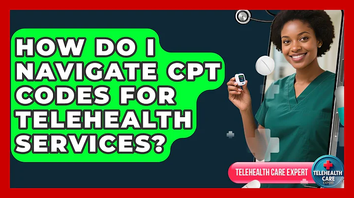 How Do I Navigate CPT Codes For Telehealth Services? - Telehealth Care Expert