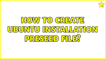 Ubuntu: How to create ubuntu installation preseed file?
