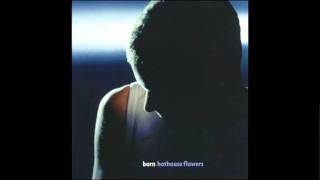 Video thumbnail of "Hothouse Flowers - You Can Love Me Now"