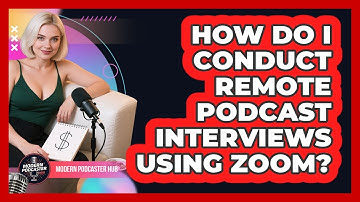 How Do I Conduct Remote Podcast Interviews Using Zoom? - Modern Podcaster Hub