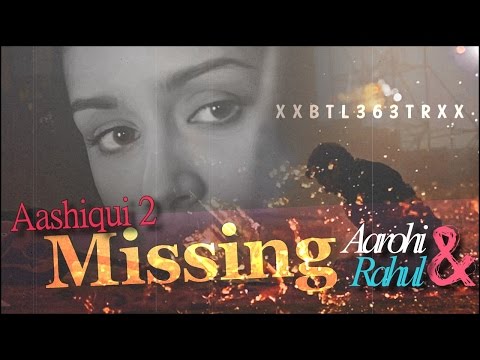 Aashiqui 2 - Missing | Aarohi & Rahul |