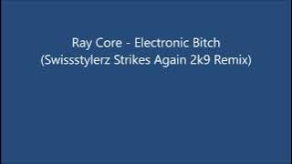 Ray Core - Electronic Bitch (Swisstylerz 'Strike Again' 2k9 Remix)