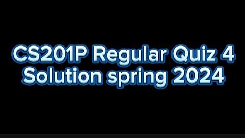 CS201P - Introduction to Programming (Practical) Regular Quiz 4 solution spring 2024