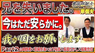 【岸信夫「兄を失いました。」】今はただ安らかに。我が国をお願いします　＃高市早苗　No2◆愛国四銃士◆2022/7/14　山岡×葛城×山下×長尾×坂東