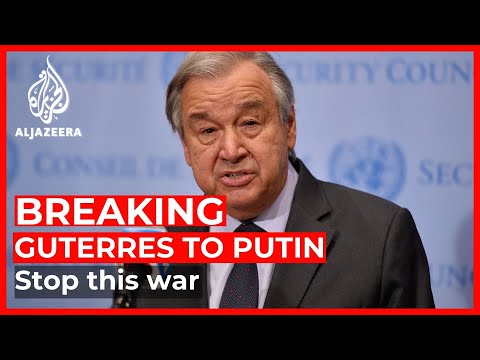 Guterres to Putin: In the name of humanity, stop this war