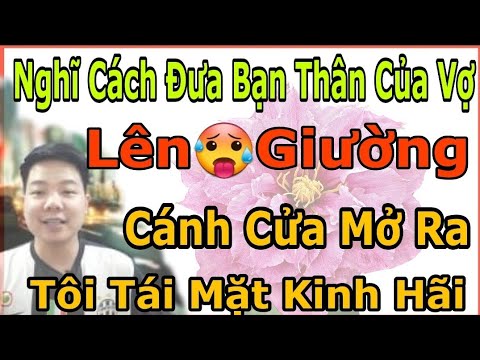 Video Nghĩ Cách Rủ Bạn Thân Của Vợ Về Nhà, Tôi Tái Mặt Khi... - youtube