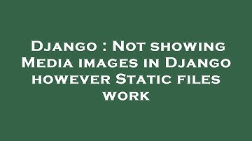 Django : Not showing Media images in Django however Static files work