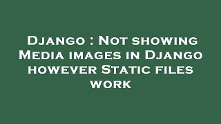 Django : Not showing Media images in Django however Static files work