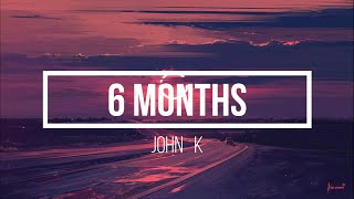 John K - 6 Months (Lyrics)