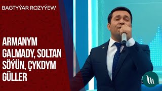 Bagtyýar Rozyýew - Armanym galmady, Soltan Söýün, Çykdym güller | 2020