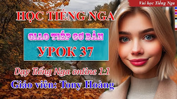 Bài 37: Học Tiếng Nga giao tiếp đời sống hàng ngày (NM) | Thầy Hoàng dạy Tiếng Nga online 1:1