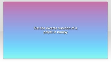 Get the inverse function of a polyfit in numpy