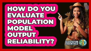 How Do You Evaluate Population Model Output Reliability?
