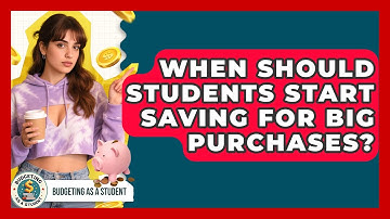 When Should Students Start Saving For Big Purchases? - Budgeting as a Student