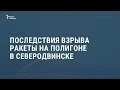 Последствия взрыва ракеты на полигоне в Северодвинске / Новости