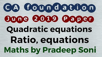 June 2019. Maths paper. CA foundation. Quadratic equation, Ratio, equations. Maths by Pradeep Soni