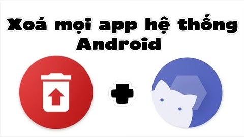 Cách xoá mọi ứng dụng hệ thống trên ANDROID!