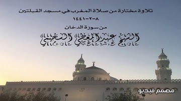 تلاوة مختارة من صلاة المغرب في مسجد القبلتين ٨-٢-١٤٤١ من سورة الدخان الشيخ عبدالمعطي السحيمي
