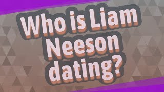 Who is Liam Neeson dating?