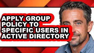 How to Apply Group Policy to Specific Users in Active Directory - Easy Guide